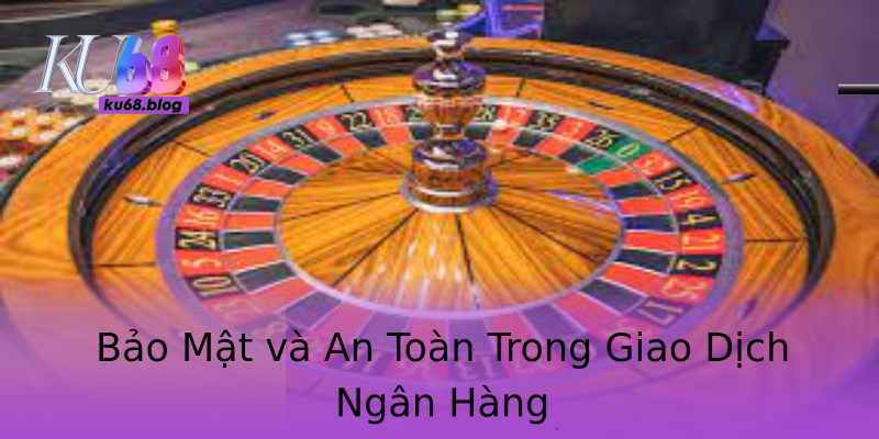 Bảo Mật và An Toàn Trong Giao Dịch Ngân Hàng