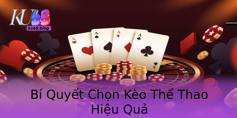 Bí Quyết Chọn Kèo Thể Thao Hiệu Quả