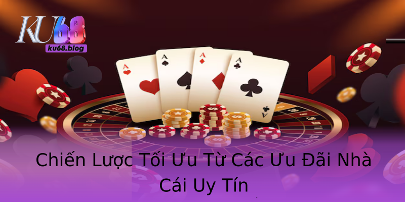 Chiến Lược Tối Ưu Từ Các Ưu Đãi Nhà Cái Uy Tín Chiến Lược Tối Ưu Từ Các Ưu Đãi Nhà Cái Uy Tín