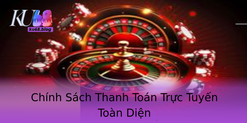 Chính Sách Thanh Toán Trực Tuyến Toàn Diện