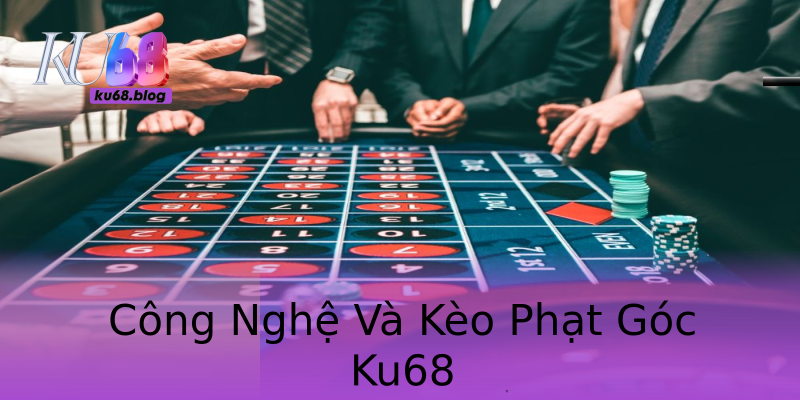 Công Nghệ Và Kèo Phạt Góc Ku68