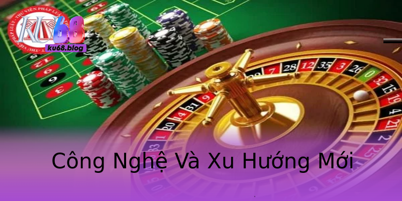 Công Nghệ Và Xu Hướng Mới