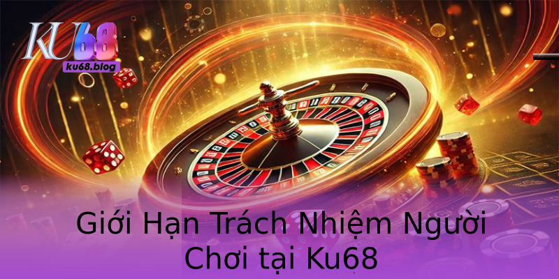 Giới Hạn Trách Nhiệm Người Chơi tại Ku68