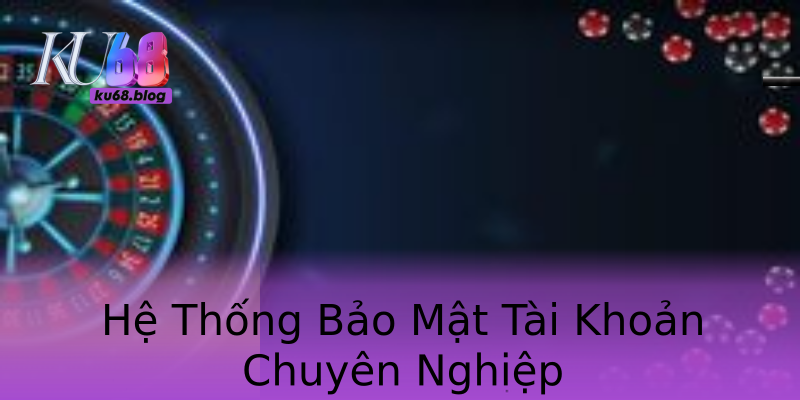 Hệ Thống Bảo Mật Tài Khoản Chuyên Nghiệp Hệ Thống Bảo Mật Tài Khoản Chuyên Nghiệp