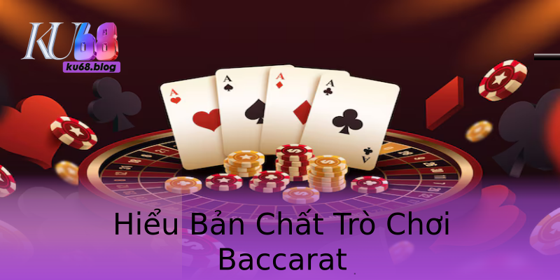 Hiểu Bản Chất Trò Chơi Baccarat