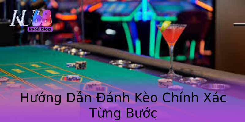 Hướng Dẫn Đánh Kèo Chính Xác Từng Bước Hướng Dẫn Đánh Kèo Chính Xác Từng Bước