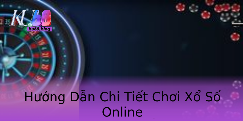 Hướng Dẫn Chi Tiết Chơi Xổ Số Online
