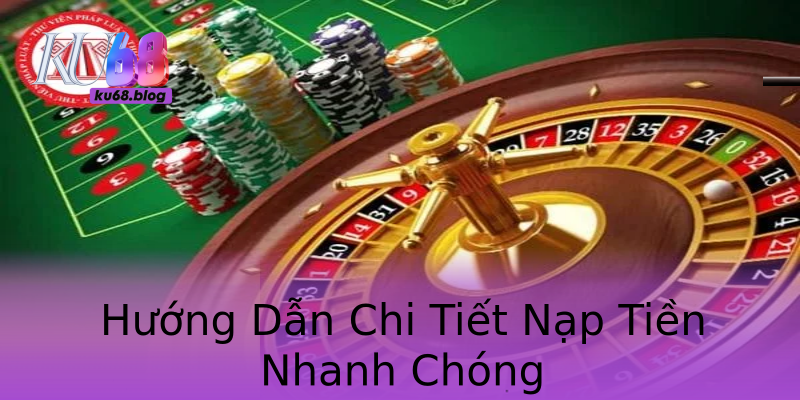 Hướng Dẫn Chi Tiết Nạp Tiền Nhanh Chóng