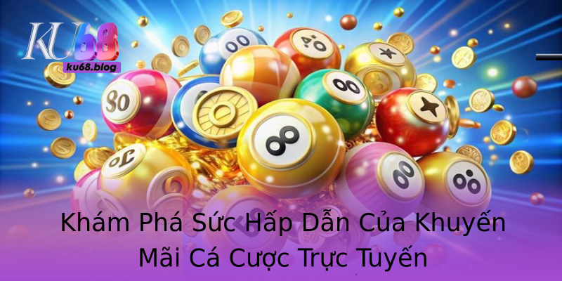 Khám Phá Sức Hấp Dẫn Của Khuyến Mãi Cá Cược Trực Tuyến Khám Phá Sức Hấp Dẫn Của Khuyến Mãi Cá Cược Trực Tuyến