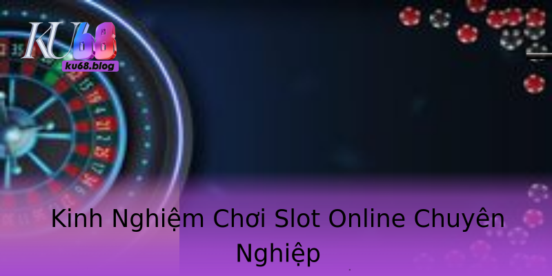 Kinh Nghiệm Chơi Slot Online Chuyên Nghiệp Kinh Nghiệm Chơi Slot Online Chuyên Nghiệp