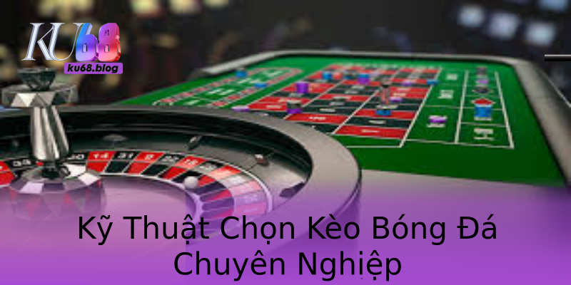 Kỹ Thuật Chọn Kèo Bóng Đá Chuyên Nghiệp Kỹ Thuật Chọn Kèo Bóng Đá Chuyên Nghiệp