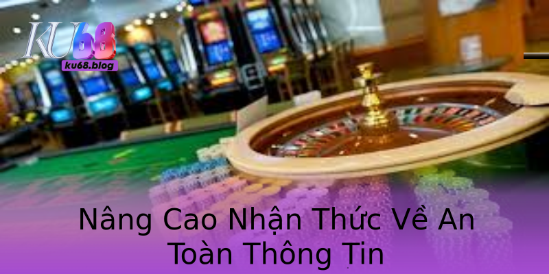 Nâng Cao Nhận Thức Về An Toàn Thông Tin Nâng Cao Nhận Thức Về An Toàn Thông Tin