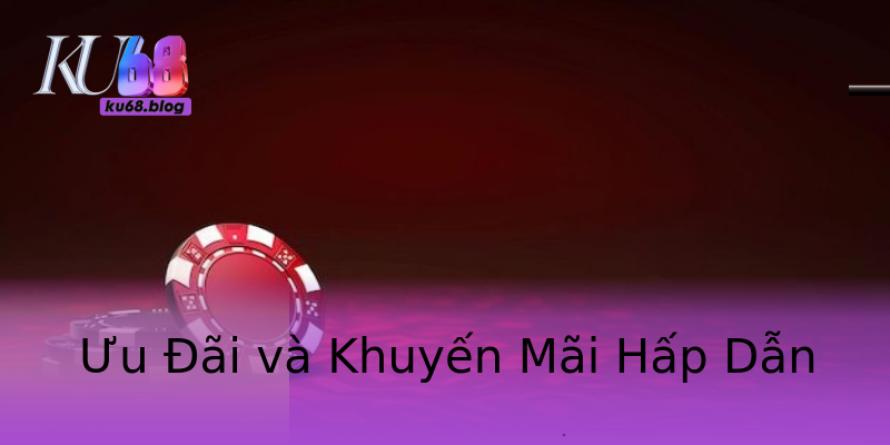 Ưu Đãi và Khuyến Mãi Hấp Dẫn