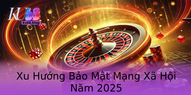 Xu Hướng Bảo Mật Mạng Xã Hội Năm 2025 Xu Hướng Bảo Mật Mạng Xã Hội Năm 2025
